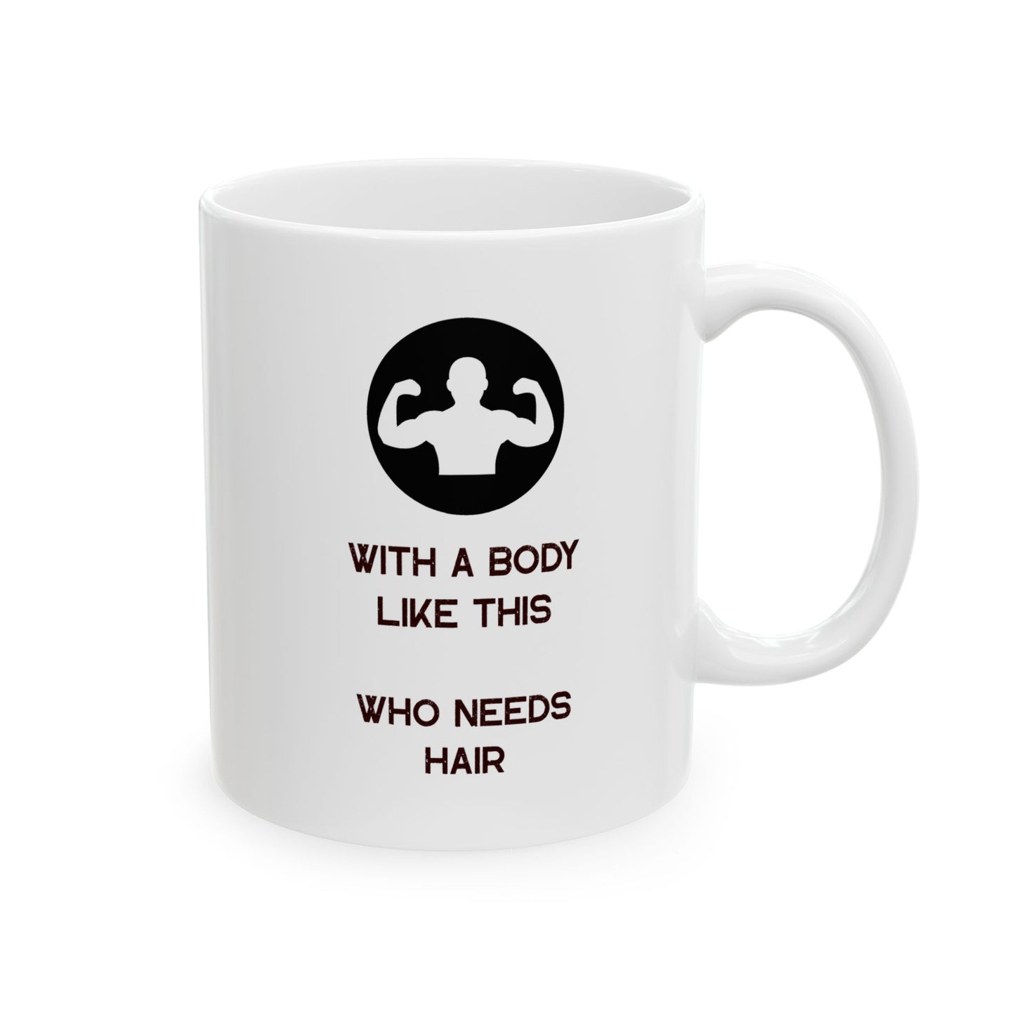 With a Body Like This Who Needs Hair | Funny Coffee Mug for Men - Fathers Day Gift - Husband Gift - Humor Coffee Mug - Dad Gift