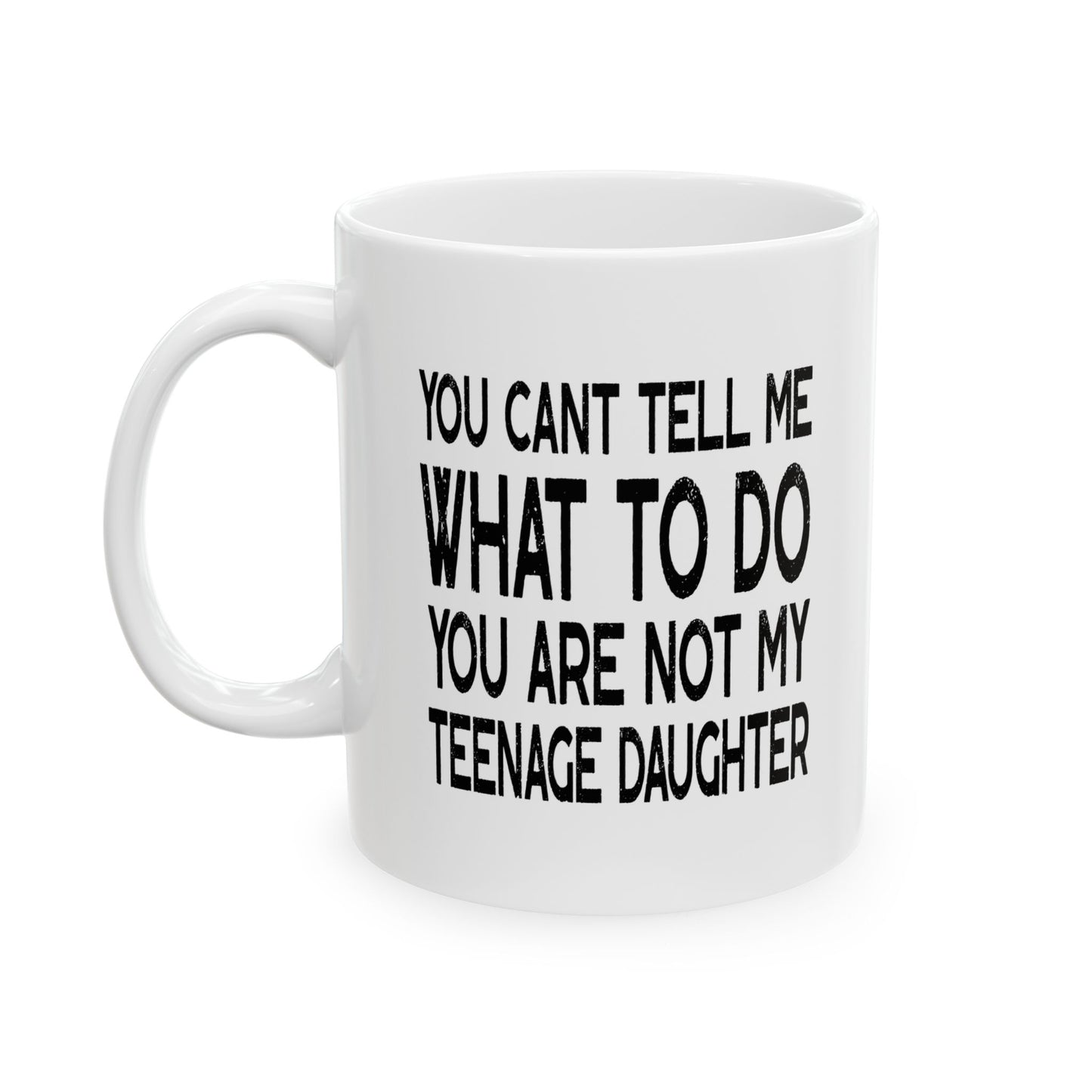 You Can't Tell Me What To Do You're Not My Teenage Daughter, Funny Dad Coffee Mug, Dad Coffee Mug, Gifts for Dad from Daughter