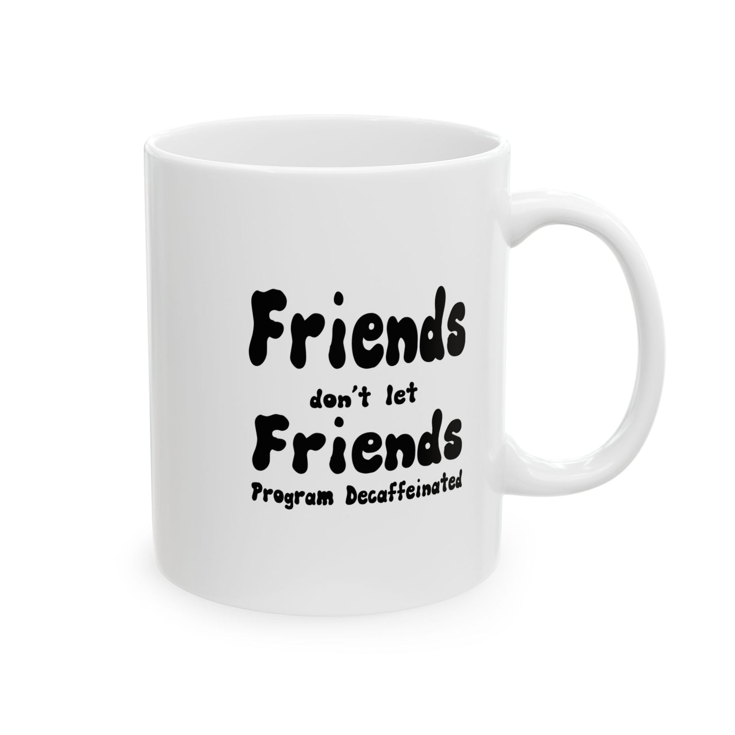 Friends Don't Let Friends Program Decaffeinated, Funny Coffee or Tea Mug, Gift for a Man or Woman