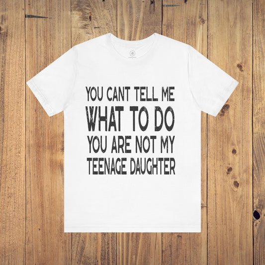 You Can't Tell Me What To Do You're Not My Teenage Daughter, Funny Dad Shirt, Dad Shirt, Gifts for Dad from Daughter