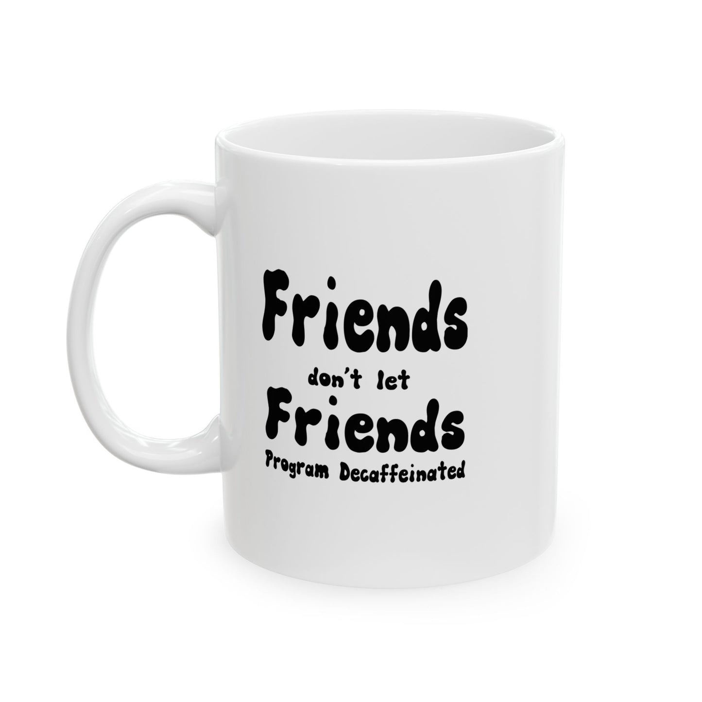 Friends Don't Let Friends Program Decaffeinated, Funny Coffee or Tea Mug, Gift for a Man or Woman