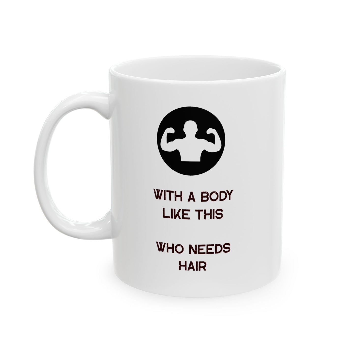 With a Body Like This Who Needs Hair | Funny Coffee Mug for Men - Fathers Day Gift - Husband Gift - Humor Coffee Mug - Dad Gift