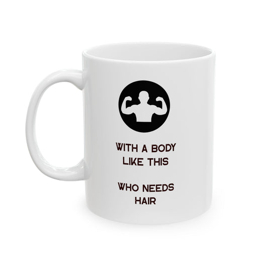With a Body Like This Who Needs Hair | Funny Coffee Mug for Men - Fathers Day Gift - Husband Gift - Humor Coffee Mug - Dad Gift
