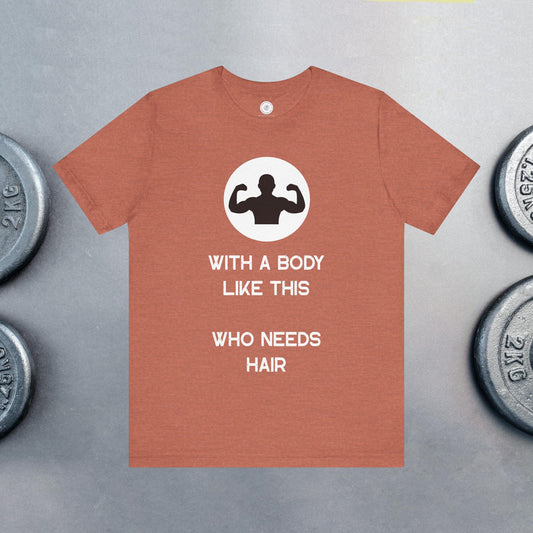 Bald Shirt | With a Body Like This Who Needs Hair | Funny Shirt for Men - Bald Guy Gift - Husband Present - Humor Tshirt - for Dad
